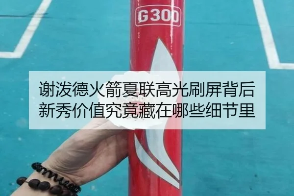 谢泼德火箭夏联高光刷屏背后 新秀价值究竟藏在哪些细节里 - DouYu
